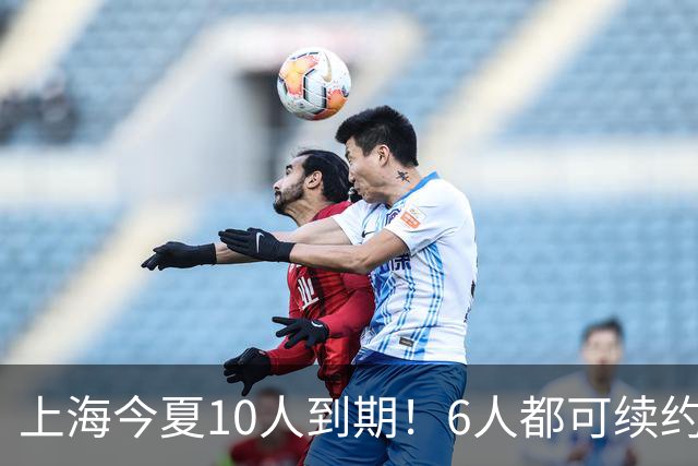 上海今夏10人到期！6人都可续约，张镇麟李弘权有望得顶薪合同！