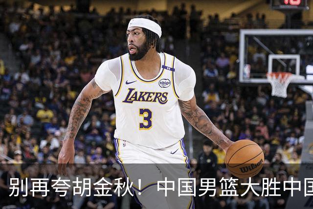 别再夸胡金秋！中国男篮大胜中国台北，全场数据证明最大功臣是他