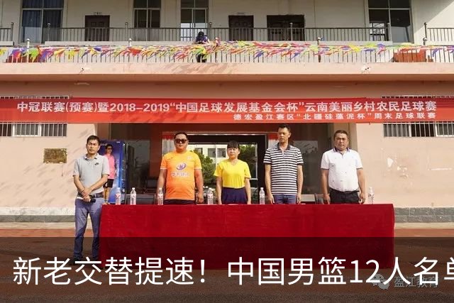 新老交替提速！中国男篮12人名单公布，王俊杰杨瀚森领衔，徐昕首秀