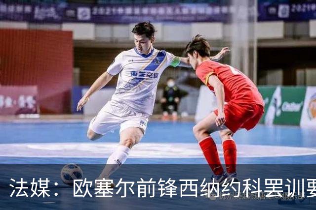 法媒：欧塞尔前锋西纳约科罢训要求离队，认为球队违背承诺