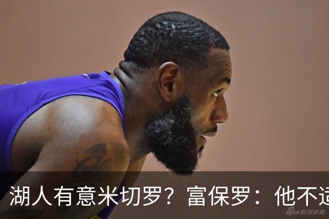 湖人有意米切罗？富保罗：他不适合东契奇 他没有莱夫利的球商