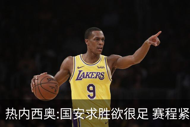 热内西奥:国安求胜欲很足 赛程紧凑是我们的优势