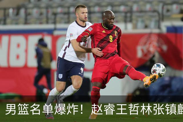男篮名单爆炸！赵睿王哲林张镇麟全落选，但最扎心是高诗岩进去了