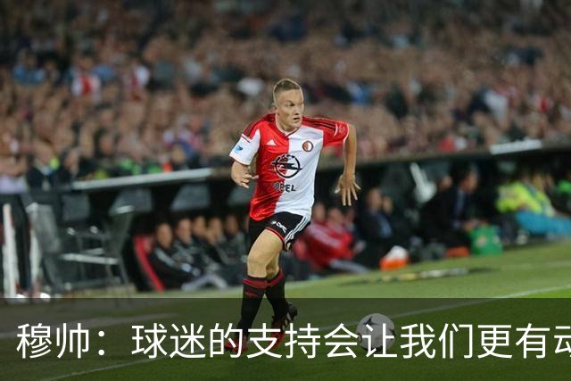 穆帅：球迷的支持会让我们更有动力 感受到了爱意