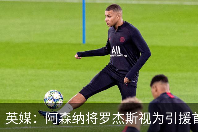英媒：阿森纳将罗杰斯视为引援首选 双方未谈判维拉不愿卖