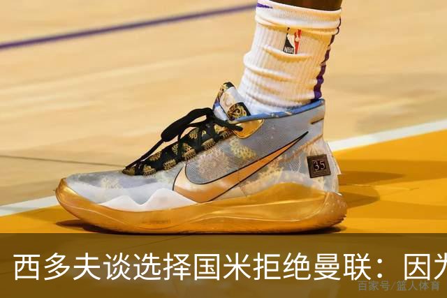 西多夫谈选择国米拒绝曼联：因为罗纳尔多当时在国米踢球
