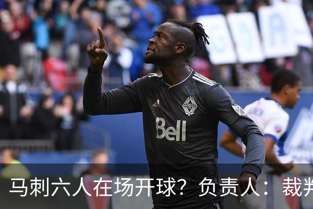 马刺六人在场开球？负责人：裁判管理失误导致混乱 无法判罚技犯